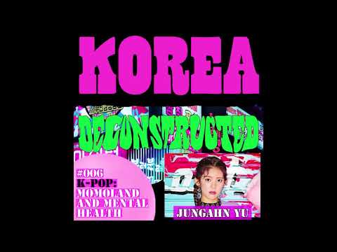 Korea Deconstructed #006 K-Pop: Momoland and Mental Health with Jungahn Yu