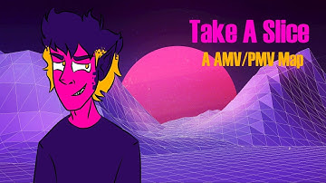 Take A Slice | 25/37 OPEN MAP | Amv/Pmv