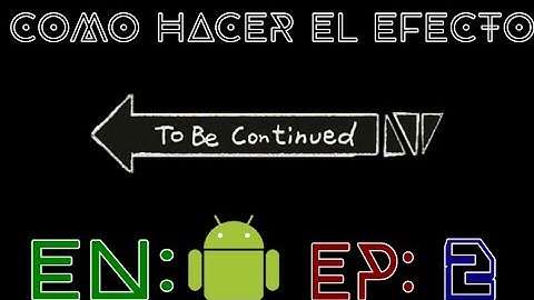 CÓMO HACER EL EFECTO "TO BE CONTINUED" EN ANDROID!!- XxSamuelxX