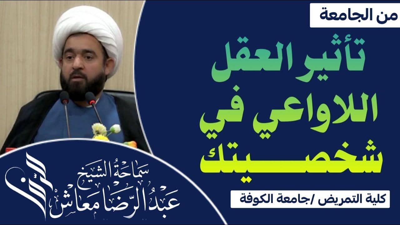 من الجامعة : تأثير العقل اللاواعي في شخصيتك / الشيخ عبدالرضا معاش / كلية التمريض  / جامعة الكوفة