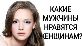 КАКИЕ МУЖЧИНЫ НРАВЯТСЯ ЖЕНЩИНАМ???