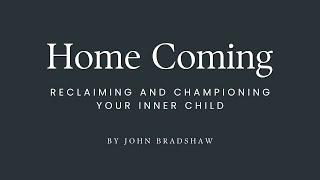 Home Coming: Reclaiming and Championing Your Inner Child by John Bradshaw
