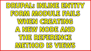 Drupal: Inline entity form module fails when creating a new node and the reference method is Views