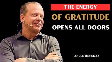 The Energy of Gratitude Opens Every Door of the Universe - Joe Dispenza Motivational Speech