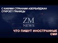 С КАКИМИ СТРАНАМИ АЗЕРБАЙДЖАН ОТКРОЕТ ГРАНИЦЫ. ЧТО ПИШУТ ИНОСТРАННЫЕ СМИ. ПОСЛЕДНИЕ НОВОСТИ