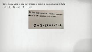 Solve the eq uatio n. You may choose to sketch a n equation mat to help. -x+3-2x=x-2-(-x)