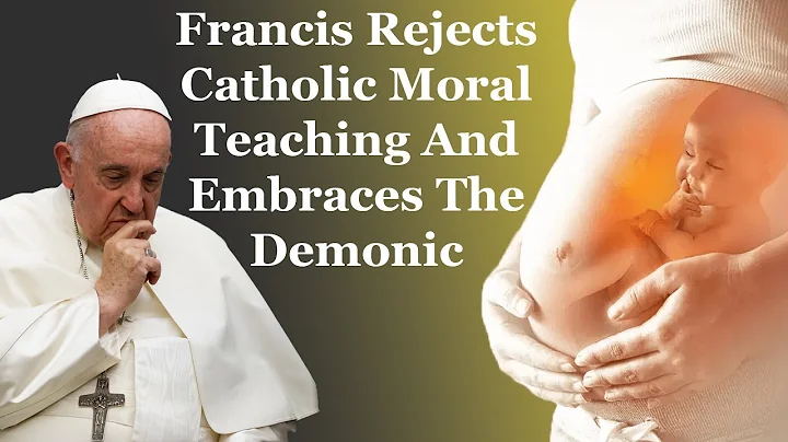 Francis Rejects Catholic Moral Teaching And Embrac...