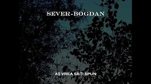 Sever-Bogdan - As vrea sa-ti spun
