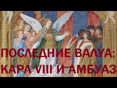 7. Последние Валуа : Карл VIII и Амбуаз