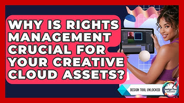 Why Is Rights Management Crucial For Your Creative Cloud Assets? - Design Tool Unlocked