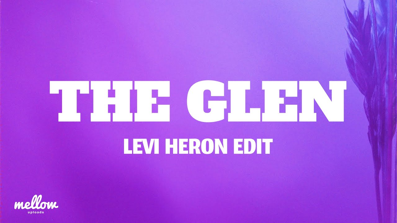 The Glen - Levi Heron Edit (Lyrics) The Glen - Levi Heron Edit (Lyrics)