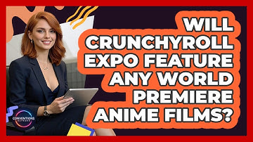 Will Crunchyroll Expo Feature Any World Premiere Anime Films? - Conventions Network