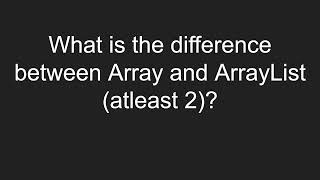 What is the difference between Array and ArrayList (atleast 2)?
