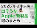 【予想しにくい】2026年後半出そうなApple新製品・噂のまとめ(5月5日時点）