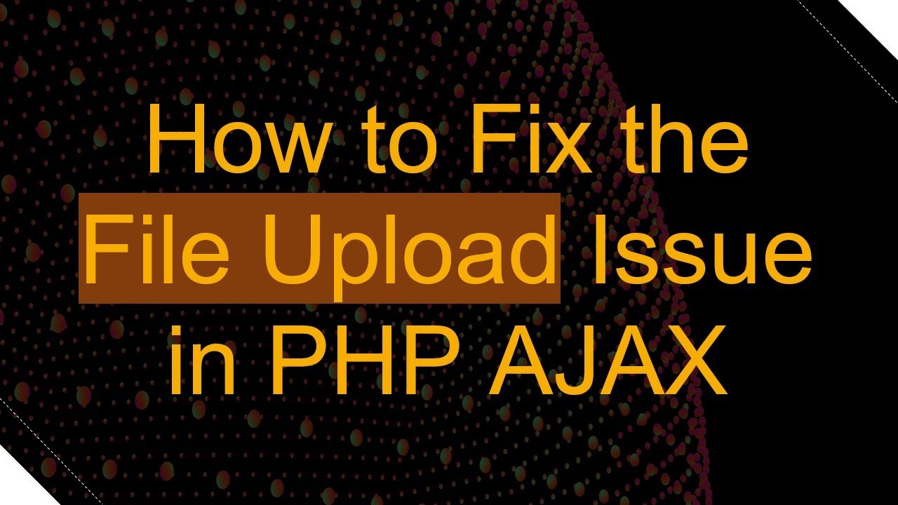 How to Fix the File Upload Issue in PHP AJAX
