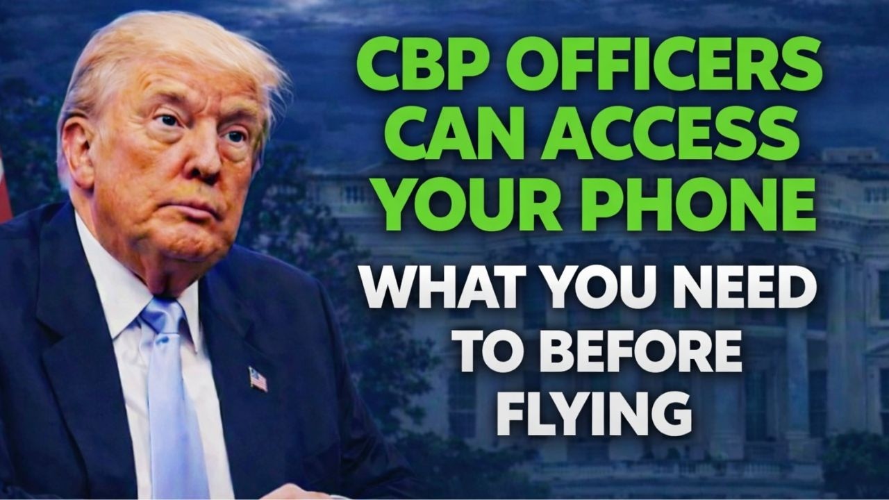 CBP Officers Can Access Your Phone — What You Need to Do Before Flying