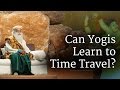 Can Yogis Learn to Time Travel? | Sadhguru