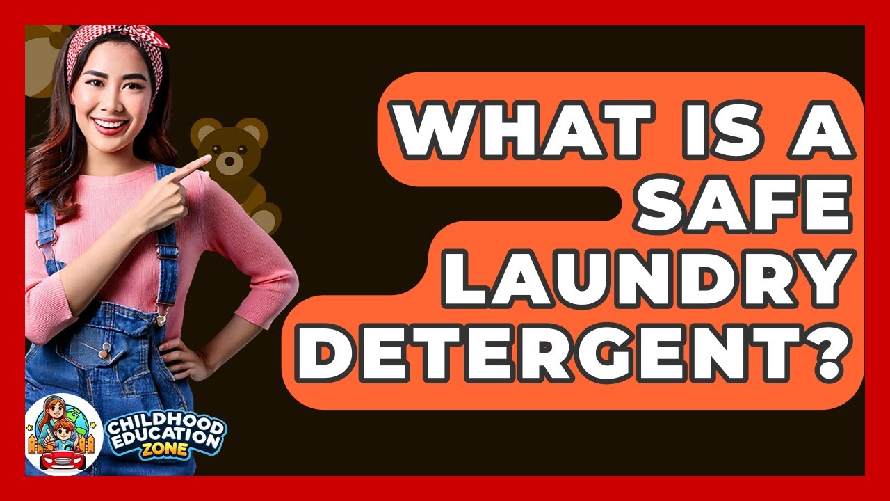 What Is A Safe Laundry Detergent? - Childhood Education Zone