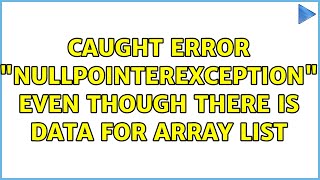 Caught error "NullPointerException" even though there is data for array list (3 Solutions!!)