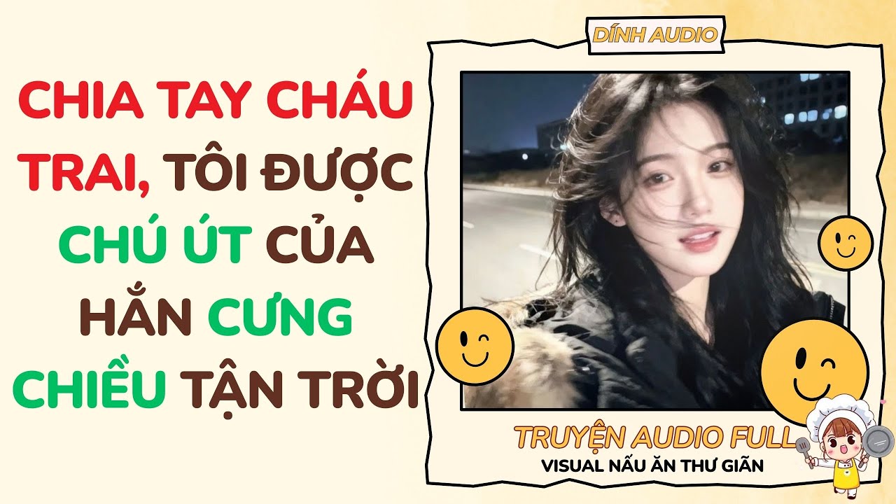 Truyện Audio| Chia Tay Cháu Trai, Tôi Được Chú Út Của Hắn Cưng Chiều Tận Trời | [Visual: Nấu Ăn]