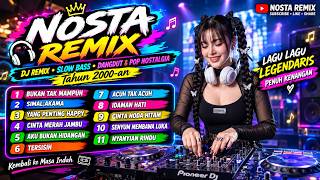NOSTA REMIX 🔥 DJ Remix Slow Bass & Dangdut Pop Nostalgia 2000-an | Lagu Kenangan Terpopuler