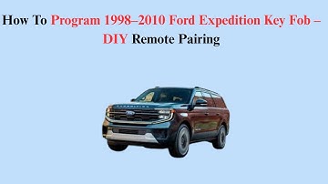 How To Program 1998–2010 Ford Expedition Key Fob – DIY Remote Pairing