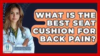 What Is The Best Seat Cushion For Back Pain? - Orthopedic Support Network What Is The Best Seat Cushion For Back Pain? - Orthopedic Support Network