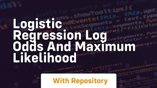 Logistic regression log odds and maximum likelihood