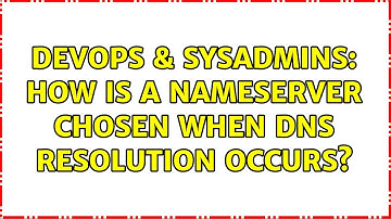 DevOps & SysAdmins: How is a nameserver chosen when DNS resolution occurs?