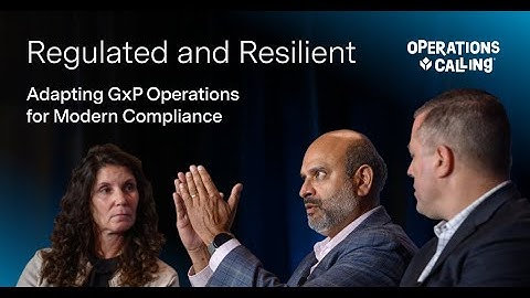 Regulated and Resilient: Adapting GxP Operations for Modern Compliance | Operations Calling 2025