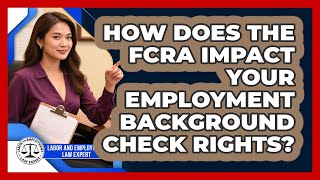 How Does The FCRA Impact Your Employment Background Check Rights? - Labor and Employment Law Expert