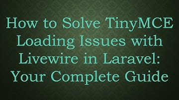 How to Solve TinyMCE Loading Issues with Livewire in Laravel: Your Complete Guide