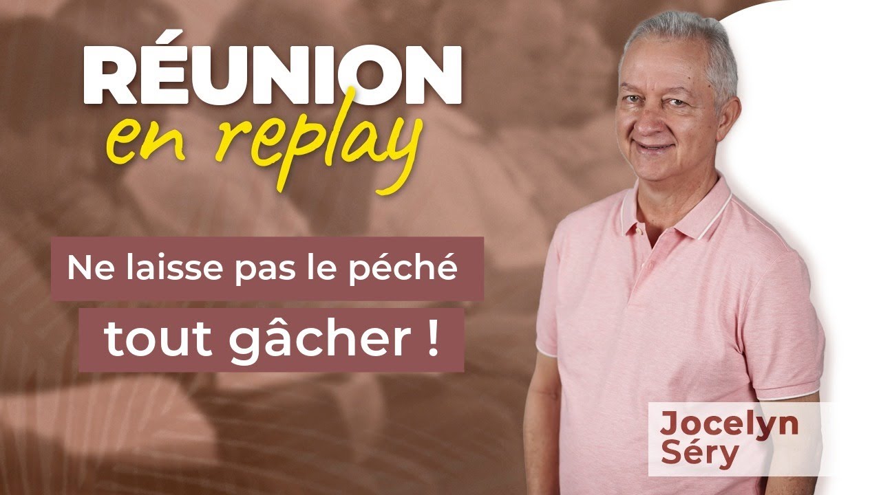 Réunion en replay | Ne laisse pas le péché tout gâcher ! | Jocelyn Séry