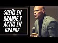 SUEÑA EN GRANDE Y ACTÚA EN GRANDE - JUAN ROSADO.