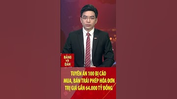 Tuyên án 100 bị cáo mua, bán trái phép hóa đơn trị giá gần 64.000 tỷ đồng #shorts