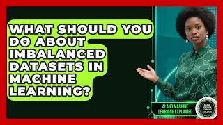 What Should You Do About Imbalanced Datasets In Machine Learning?