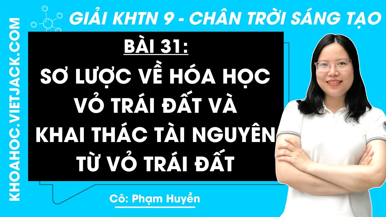 Khoa học tự nhiên 9 Bài 31: Sơ lược về hóa học Vỏ Trái Đất - trang 135, 137 - Chân trời sáng tạo