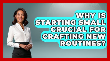 Why Is Starting Small Crucial For Crafting New Routines? - Habit Hacks Hub
