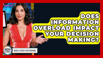 Does Information Overload Impact Your Decision Making? - Media Literacy For Everyone