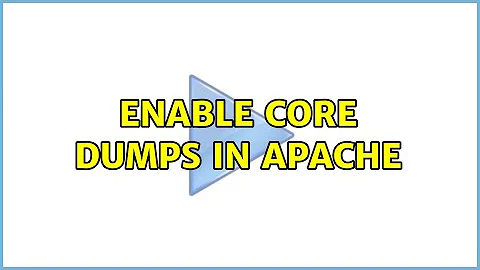 Enable core dumps in Apache (2 Solutions!!)