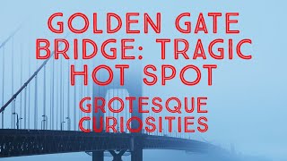 Golden Gate Bridge: Tragic Hot spot | Grotesque Curiosities