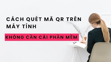 02 Cách quét mã QR trên máy tính không cần cài thêm phần mềm | How to scan qr code on computer