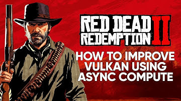 Red Dead Redemption 2 - How To Improve Vulkan Stutter Using Async Compute On AMD GPUs