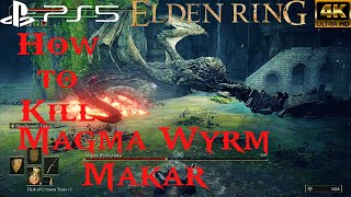 How to Beat Magma Wyrm Makar (BOSS FIGHT) - ELDEN RING - [4k PS5]