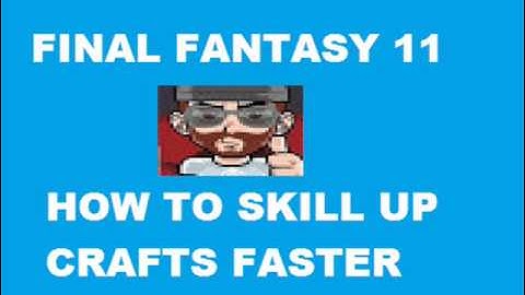 FINAL FANTASY 11 - HOW TO SKILL UP CRAFTS FASTER