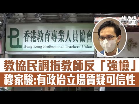 【短片】【全面復課】教協民調指絶大部分受訪教師反對「強檢」，教聯會副主席穆家駿：教協有政治立場、質疑調查可信性？保障學生安全也是教師職業操守