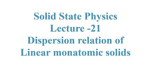 Solid State Physics L-21; Dispersion relation of linear monatomic solids