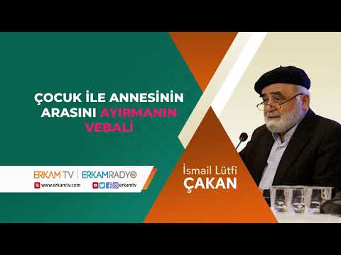 İsmail Lütfi Çakan - Çocuk İle Annesinin Arasını Ayırmanın Vebali