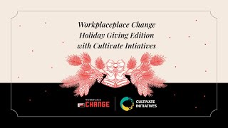 WORKPLACE CHANGE HOLIDAY GIVING EDITION WITH CULTIVATE INITIATIVES