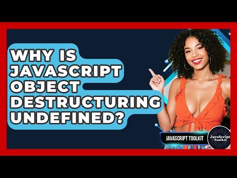 Why Is JavaScript Object Destructuring Undefined? - JavaScript Toolkit